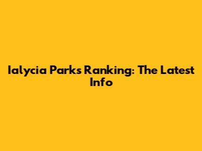 Ialycia Parks Ranking: The Latest Info