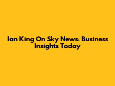Ian King On Sky News: Business Insights Today