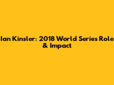 Ian Kinsler: 2018 World Series Role & Impact