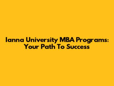 Ianna University MBA Programs: Your Path To Success