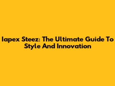 Iapex Steez: The Ultimate Guide To Style And Innovation