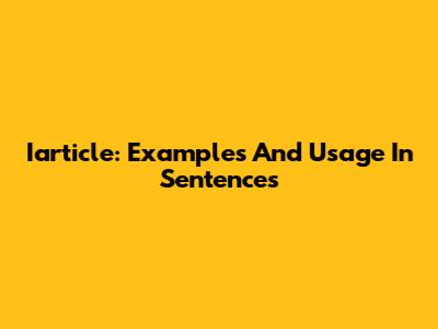Iarticle: Examples And Usage In Sentences