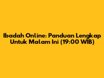 Ibadah Online: Panduan Lengkap Untuk Malam Ini (19:00 WIB)