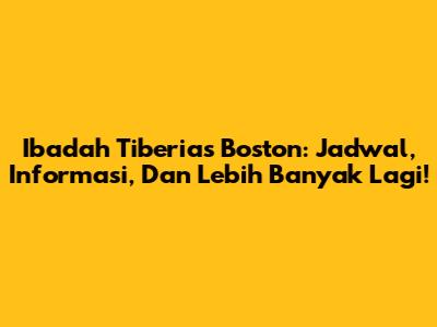 Ibadah Tiberias Boston: Jadwal, Informasi, Dan Lebih Banyak Lagi!