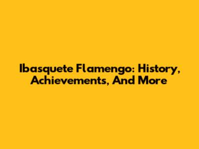 Ibasquete Flamengo: History, Achievements, And More
