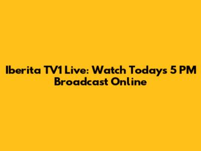Iberita TV1 Live: Watch Today's 5 PM Broadcast Online