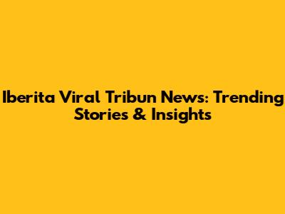 Iberita Viral Tribun News: Trending Stories & Insights