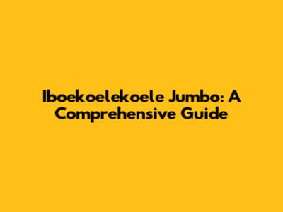 Iboekoelekoele Jumbo: A Comprehensive Guide