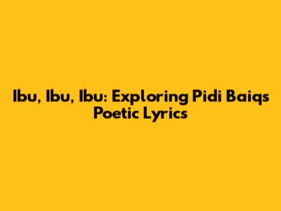 Ibu, Ibu, Ibu: Exploring Pidi Baiq's Poetic Lyrics