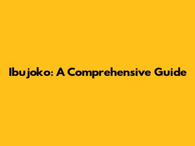 Ibujoko: A Comprehensive Guide