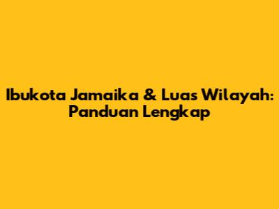 Ibukota Jamaika & Luas Wilayah: Panduan Lengkap