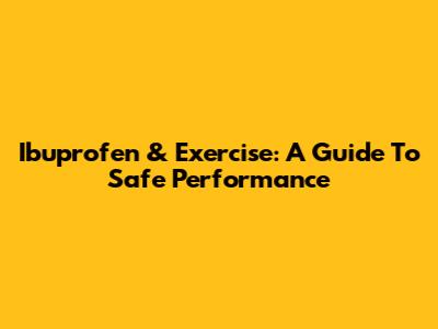 Ibuprofen & Exercise: A Guide To Safe Performance