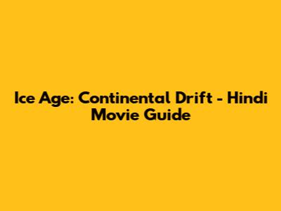 Ice Age: Continental Drift - Hindi Movie Guide