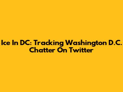 Ice In DC: Tracking Washington D.C. Chatter On Twitter