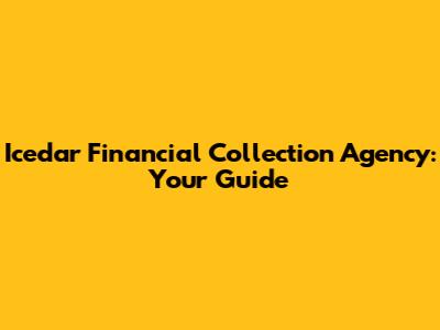 Icedar Financial Collection Agency: Your Guide