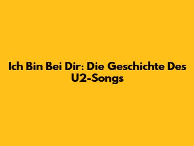 Ich Bin Bei Dir: Die Geschichte Des U2-Songs