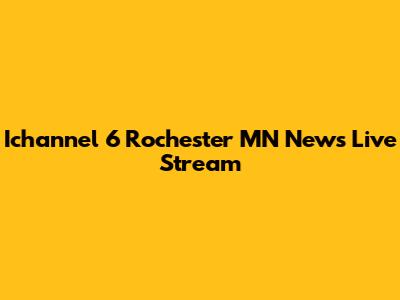 Ichannel 6 Rochester MN News Live Stream
