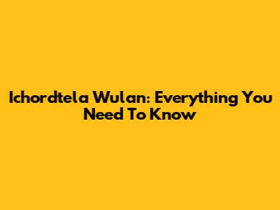 Ichordtela Wulan: Everything You Need To Know