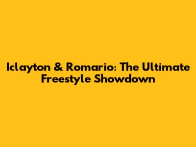 Iclayton & Romario: The Ultimate Freestyle Showdown