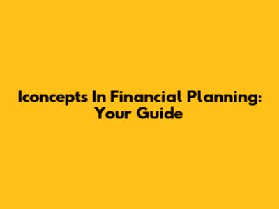 Iconcepts In Financial Planning: Your Guide