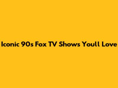 Iconic 90s Fox TV Shows You'll Love