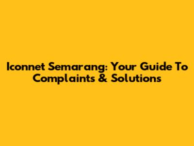 Iconnet Semarang: Your Guide To Complaints & Solutions