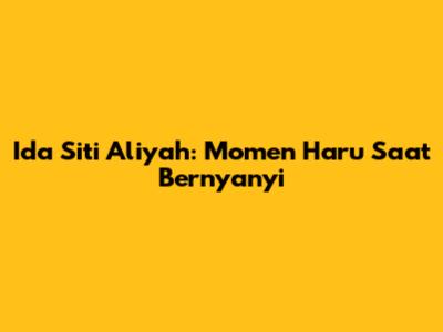 Ida Siti Aliyah: Momen Haru Saat Bernyanyi