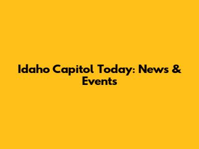 Idaho Capitol Today: News & Events