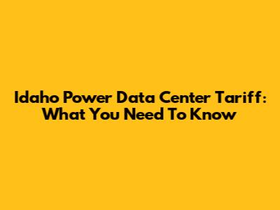Idaho Power Data Center Tariff: What You Need To Know