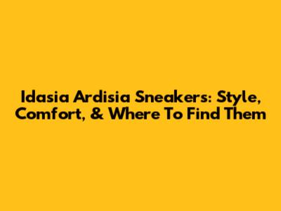 Idasia Ardisia Sneakers: Style, Comfort, & Where To Find Them