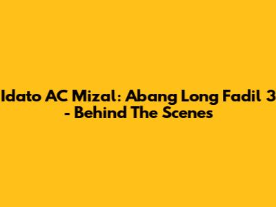 Idato AC Mizal: Abang Long Fadil 3 - Behind The Scenes