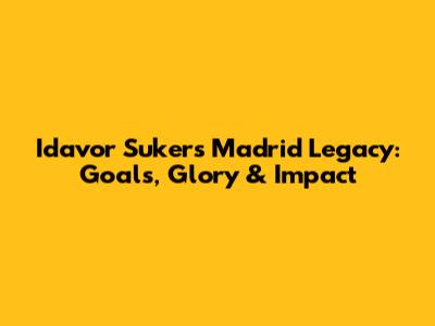 Idavor Suker's Madrid Legacy: Goals, Glory & Impact