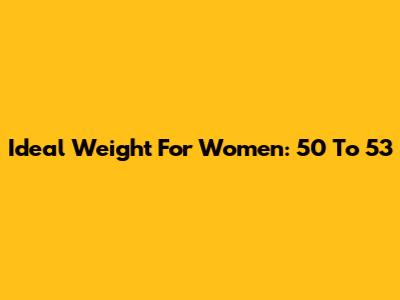 Ideal Weight For Women: 5'0" To 5'3"