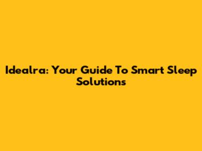 Idealra: Your Guide To Smart Sleep Solutions