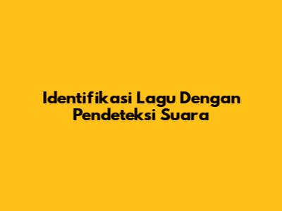 Identifikasi Lagu Dengan Pendeteksi Suara