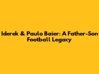 Iderek & Paulo Baier: A Father-Son Football Legacy
