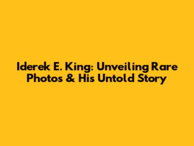 Iderek E. King: Unveiling Rare Photos & His Untold Story