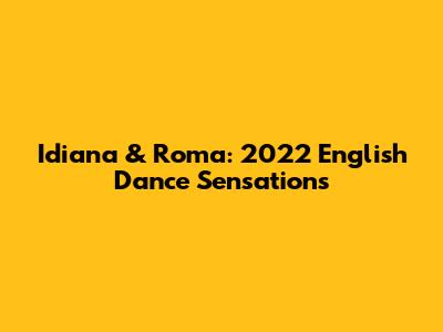 Idiana & Roma: 2022 English Dance Sensations
