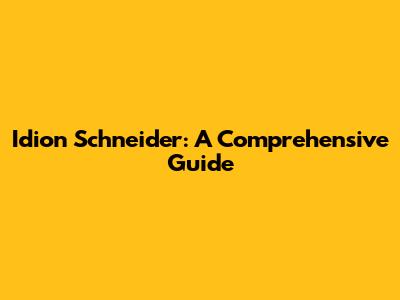 Idion Schneider: A Comprehensive Guide