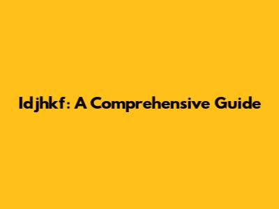Idjhkf: A Comprehensive Guide