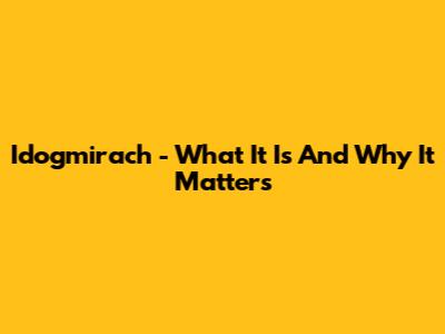 Idogmirach - What It Is And Why It Matters