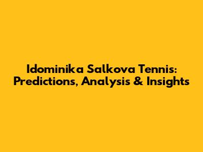Idominika Salkova Tennis: Predictions, Analysis & Insights