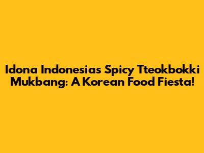 Idona Indonesia's Spicy Tteokbokki Mukbang: A Korean Food Fiesta!