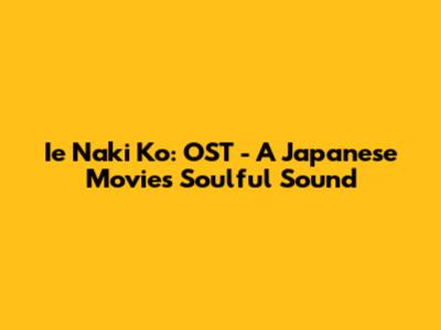 Ie Naki Ko: OST - A Japanese Movie's Soulful Sound