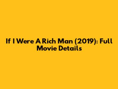 If I Were A Rich Man (2019): Full Movie Details