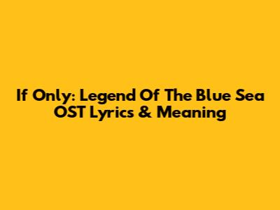 If Only: Legend Of The Blue Sea OST Lyrics & Meaning