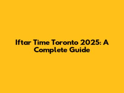 Iftar Time Toronto 2025: A Complete Guide