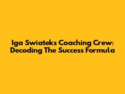 Iga Swiatek's Coaching Crew: Decoding The Success Formula
