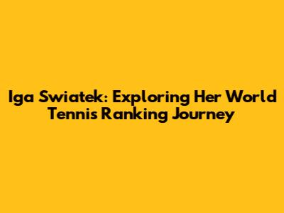 Iga Swiatek: Exploring Her World Tennis Ranking Journey