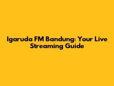 Igaruda FM Bandung: Your Live Streaming Guide